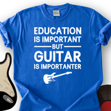 Education Is Important But Guitar Is Importanter T-Shirt