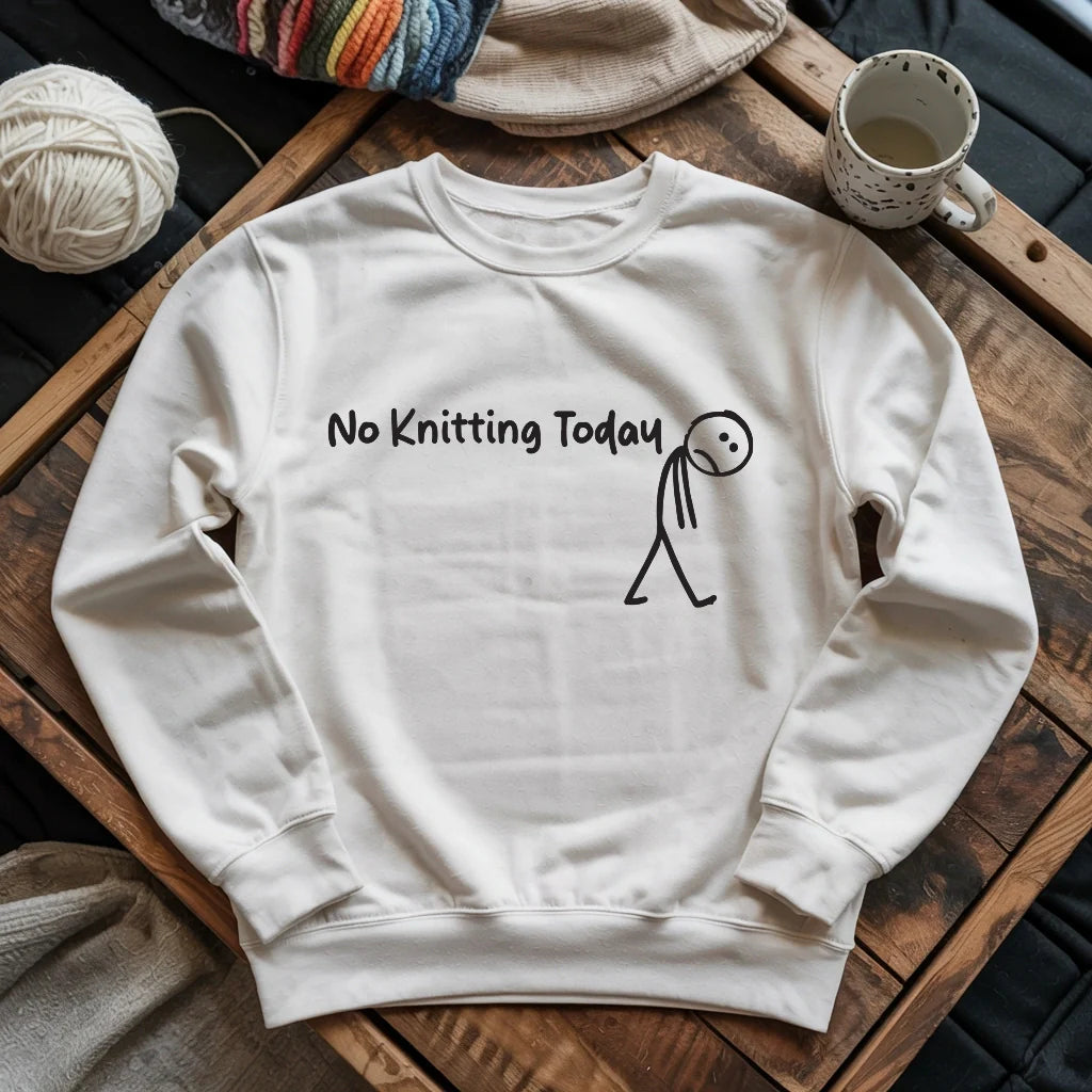 No Knitting Today Sweatshirt